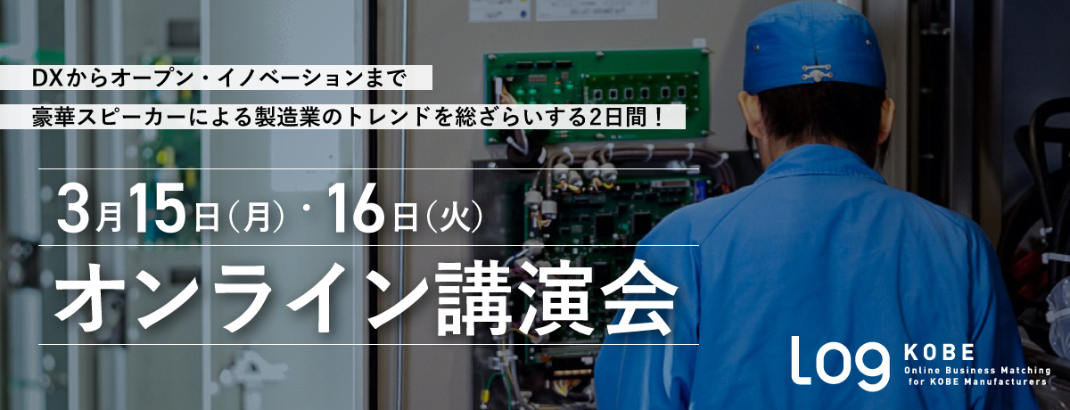 DX・オープン・イノベーションなど製造業のトレンドを総ざらい神戸市主催 Log KOBE（ログ・コウベ）オンライン講演会 開催