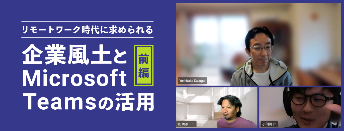 リモートワーク／ハイブリッドワーク時代に求められる企業風土とMicrosoft Teamsの活用 前編